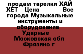 продам тарелки ХАЙ-ХЕТ › Цена ­ 4 500 - Все города Музыкальные инструменты и оборудование » Ударные   . Московская обл.,Фрязино г.